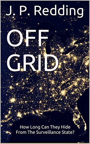 Featured Book: OFF GRID: How Long Can They Hide From The Surveillance State? by J.P. Redding